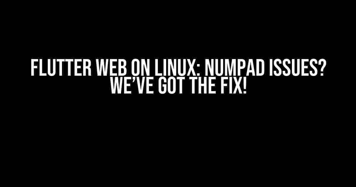 Flutter Web on Linux: Numpad Issues? We’ve Got the Fix!