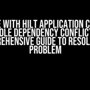 Issue with Hilt Application Class: Gradle Dependency Conflict – A Comprehensive Guide to Resolve the Problem