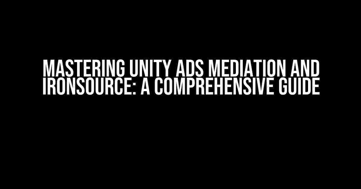 Mastering Unity Ads Mediation and IronSource: A Comprehensive Guide