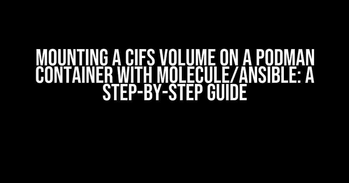 Mounting a CIFS Volume on a Podman Container with Molecule/Ansible: A Step-by-Step Guide