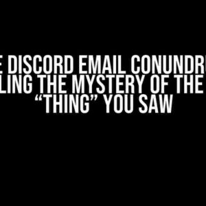 The Discord Email Conundrum: Unraveling the Mystery of the Elusive “Thing” You Saw