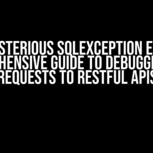 The Mysterious SqlException Error: A Comprehensive Guide to Debugging Post Requests to Restful APIs