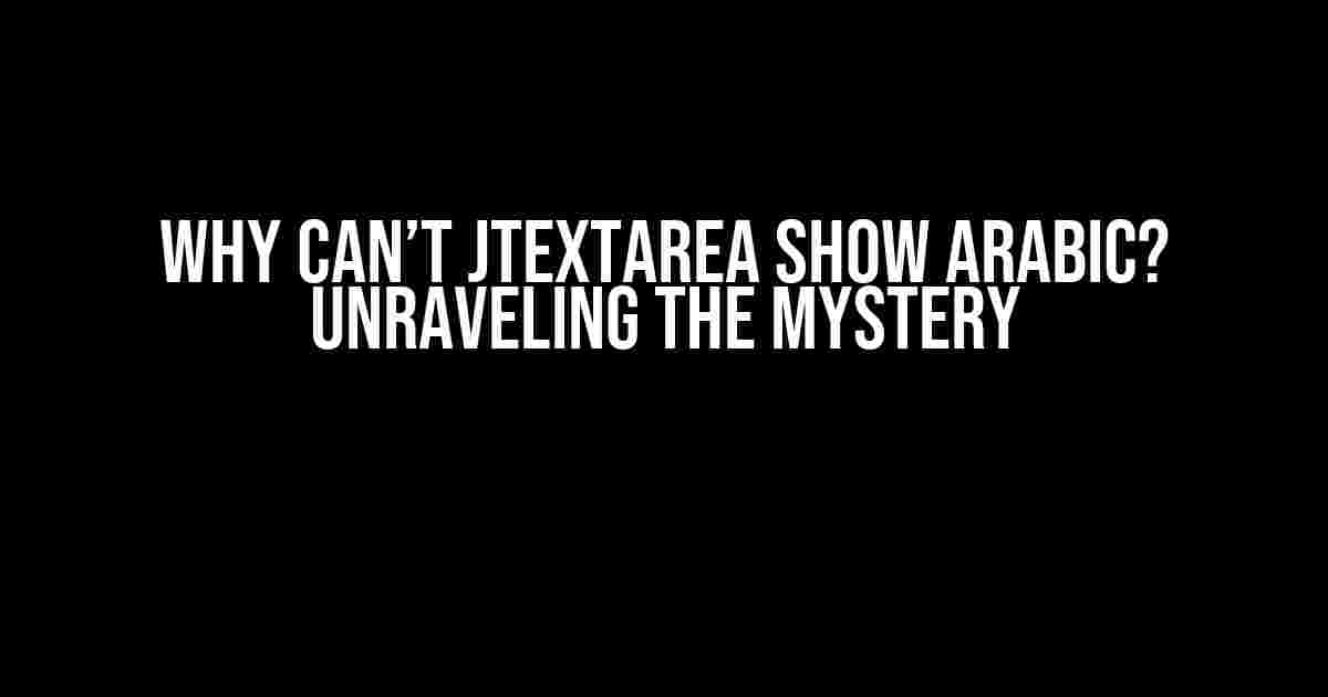 Why Can’t JTextArea Show Arabic? Unraveling the Mystery