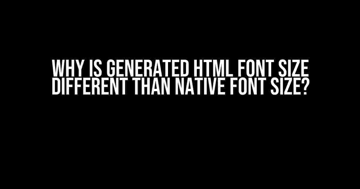 Why is Generated HTML Font Size Different than Native Font Size?